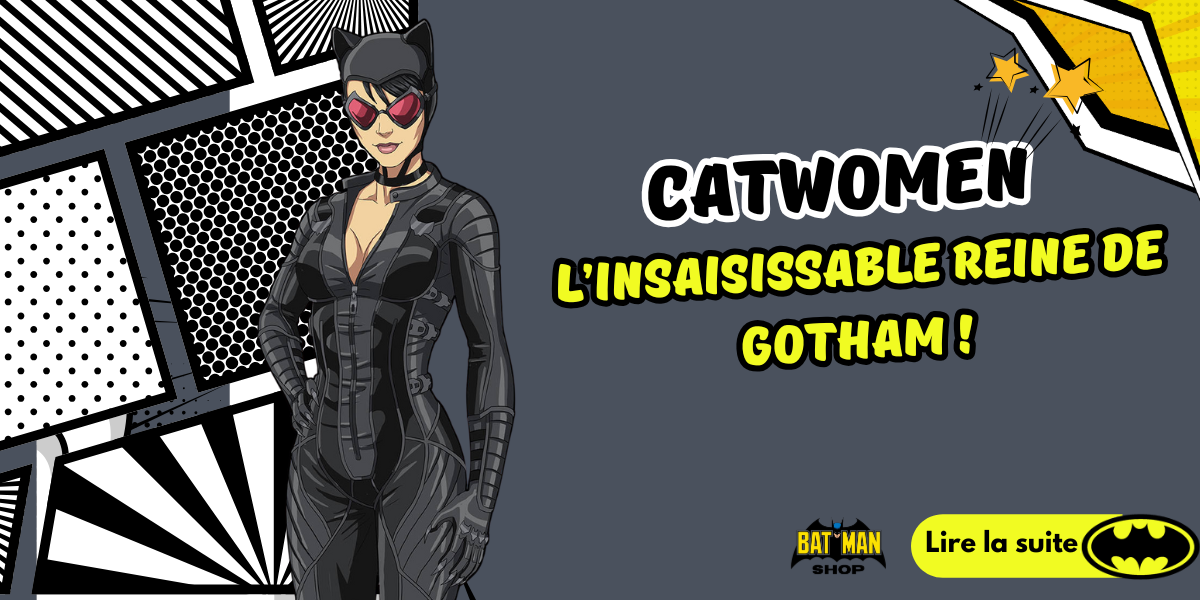 Catwoman – L’Insaisissable Reine de Gotham !